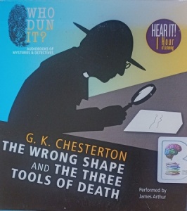 The Wrong Shape and The Three Tools of Death written by G.K. Chesterton performed by James Arthur on Audio CD (Unabridged)